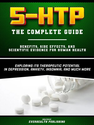 cover image of 5-HTP--The Complete Guide--Exploring Its Therapeutic Potential In Depression, Anxiety, Insomnia, and Much More--Benefits, Side Effects, and Scientific Evidence For Human Health